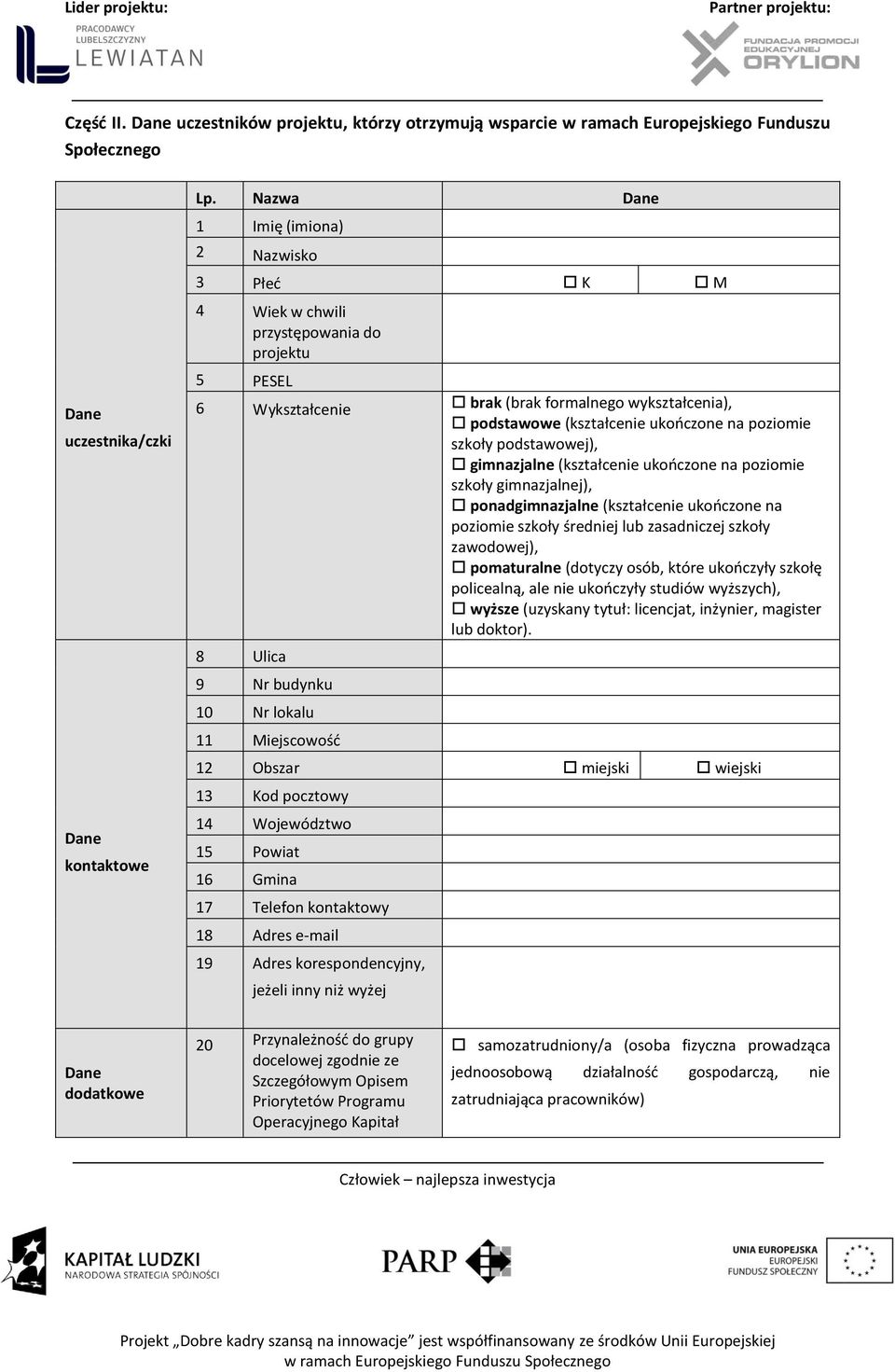 formalnego wykształcenia), podstawowe (kształcenie ukończone na poziomie szkoły podstawowej), gimnazjalne (kształcenie ukończone na poziomie szkoły gimnazjalnej), ponadgimnazjalne (kształcenie