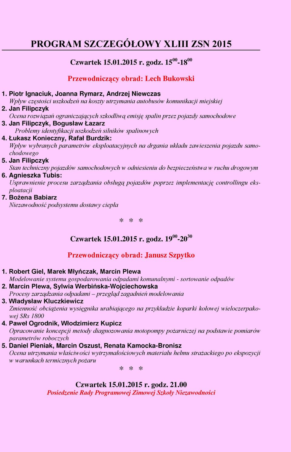 Jan Filipczyk Ocena rozwiązań ograniczających szkodliwą emisję spalin przez pojazdy samochodowe 3. Jan Filipczyk, Bogusław Łazarz Problemy identyfikacji uszkodzeń silników spalinowych 4.