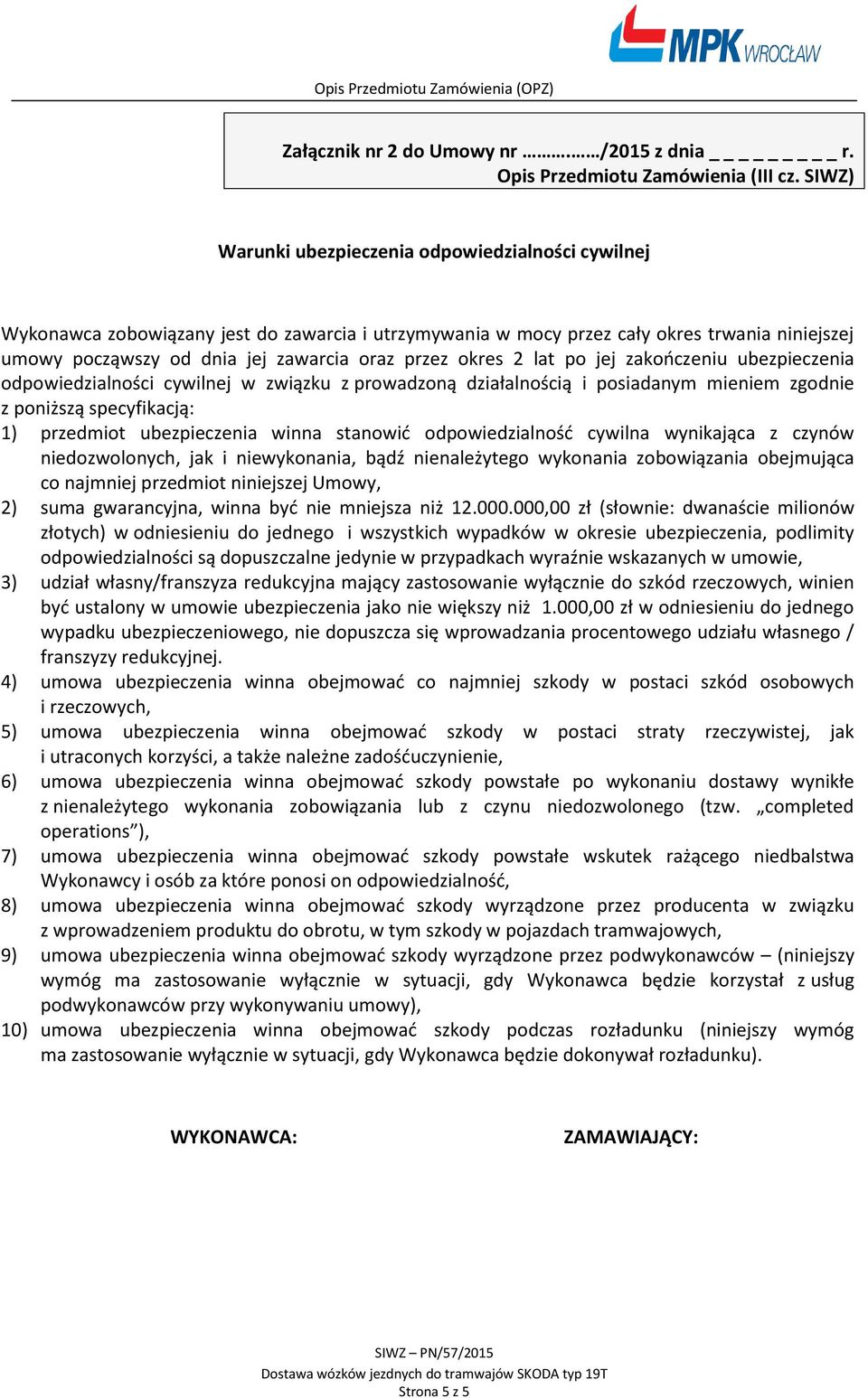 2 lat po jej zakończeniu ubezpieczenia odpowiedzialności cywilnej w związku z prowadzoną działalnością i posiadanym mieniem zgodnie z poniższą specyfikacją: 1) przedmiot ubezpieczenia winna stanowić