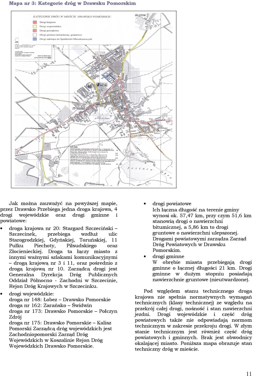 Zarządcą drg jest Generalna Dyrekcja Dróg Publcznych Oddzał Półncn Zachdn Szczecne, Rejn Dróg Krajych Szczecnku.