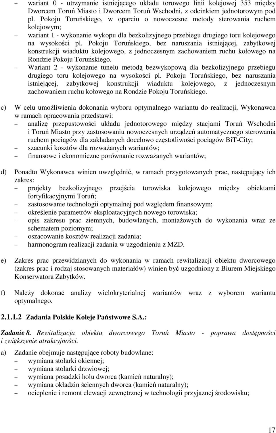 Pokoju Toruńskiego, bez naruszania istniejącej, zabytkowej konstrukcji wiaduktu kolejowego, z jednoczesnym zachowaniem ruchu kołowego na Rondzie Pokoju Toruńskiego.