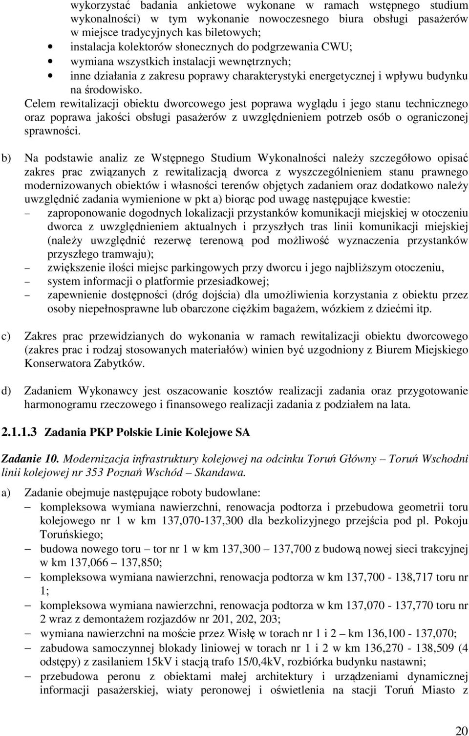 Celem rewitalizacji obiektu dworcowego jest poprawa wyglądu i jego stanu technicznego oraz poprawa jakości obsługi pasażerów z uwzględnieniem potrzeb osób o ograniczonej sprawności.