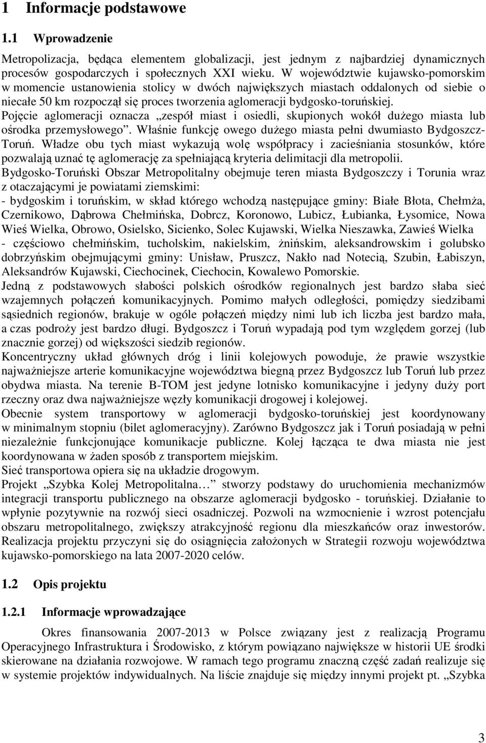 Pojęcie aglomeracji oznacza zespół miast i osiedli, skupionych wokół dużego miasta lub ośrodka przemysłowego. Właśnie funkcję owego dużego miasta pełni dwumiasto Bydgoszcz- Toruń.