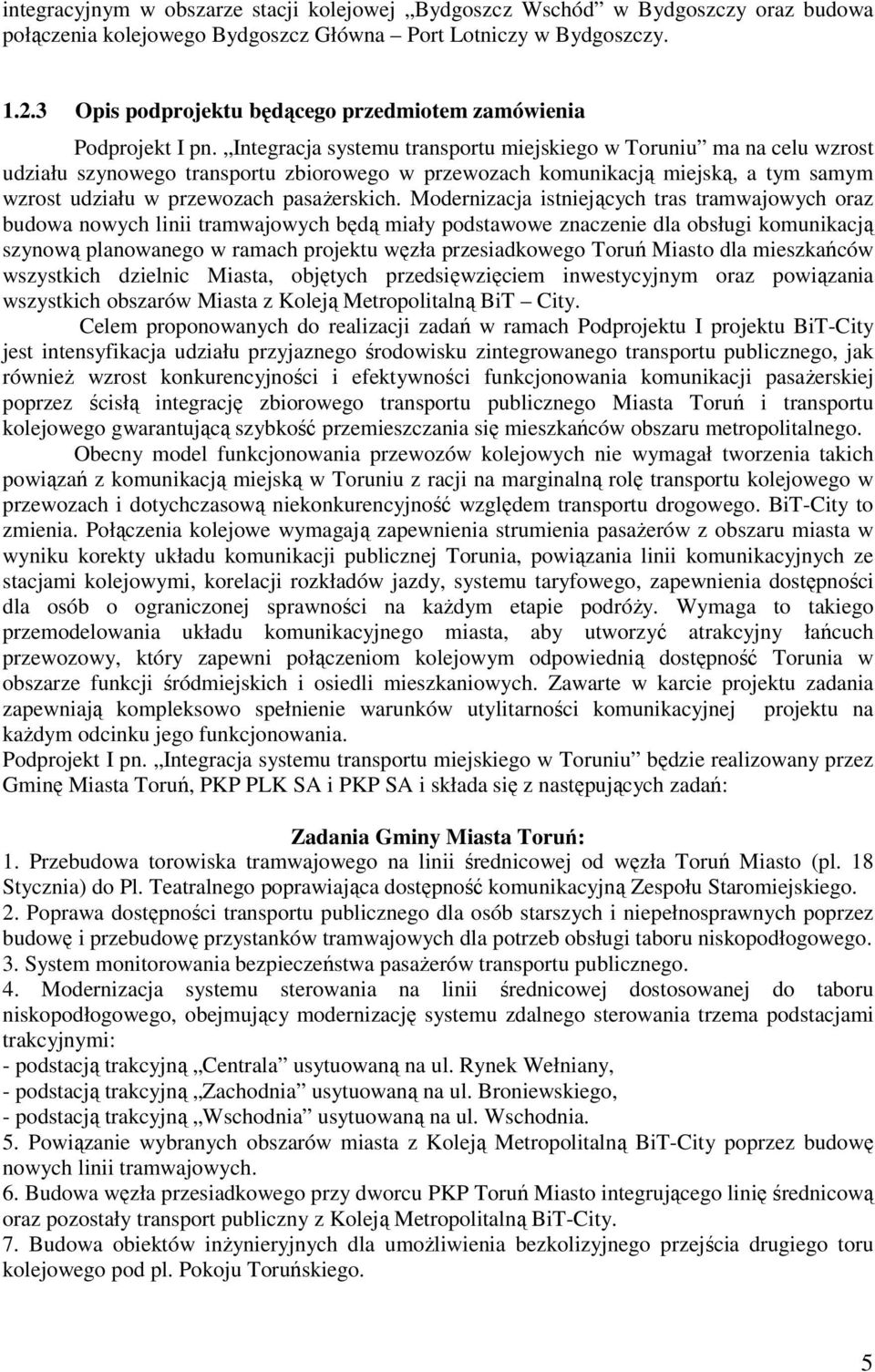 Integracja systemu transportu miejskiego w Toruniu ma na celu wzrost udziału szynowego transportu zbiorowego w przewozach komunikacją miejską, a tym samym wzrost udziału w przewozach pasażerskich.