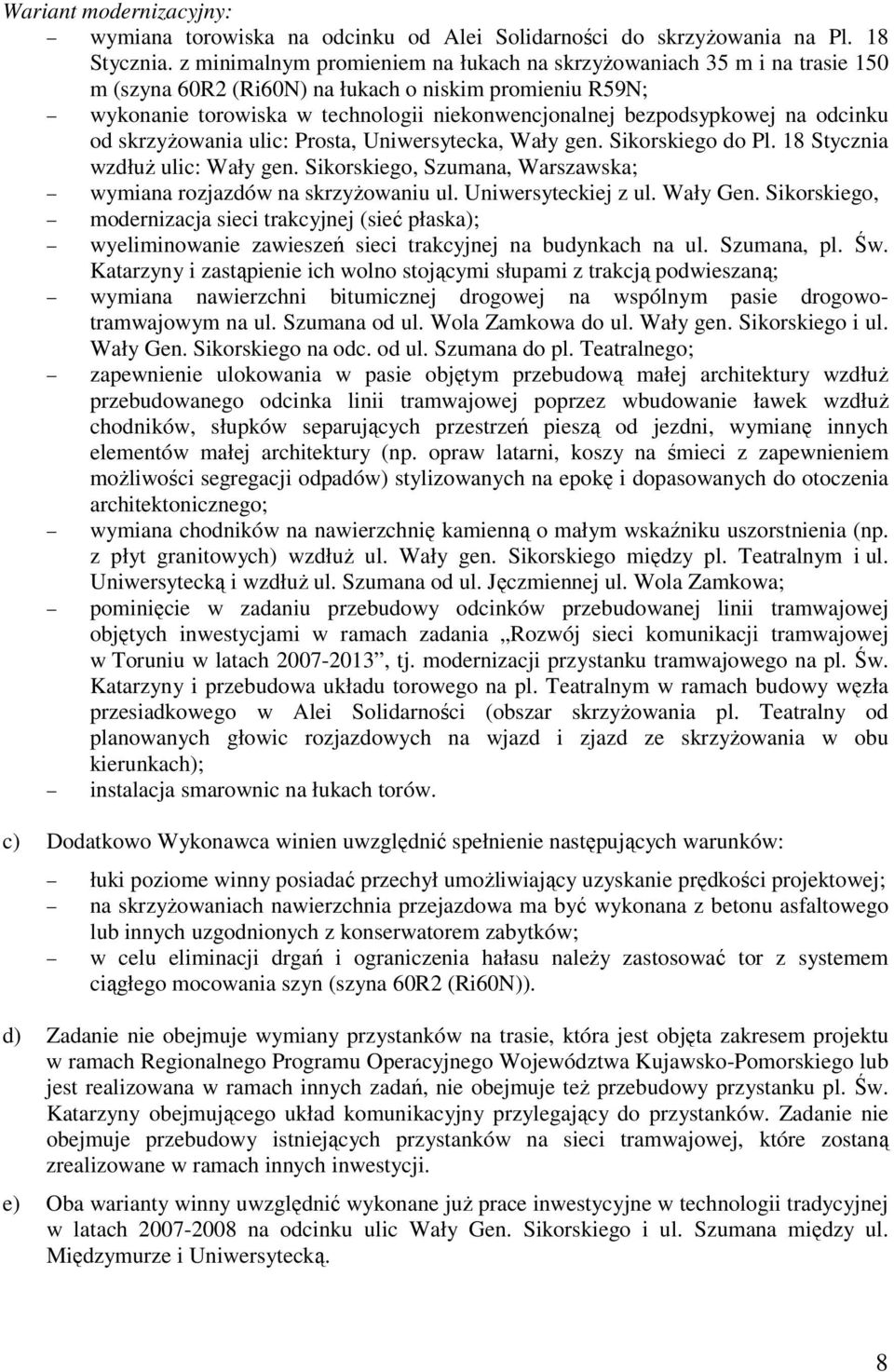 na odcinku od skrzyżowania ulic: Prosta, Uniwersytecka, Wały gen. Sikorskiego do Pl. 18 Stycznia wzdłuż ulic: Wały gen. Sikorskiego, Szumana, Warszawska; wymiana rozjazdów na skrzyżowaniu ul.