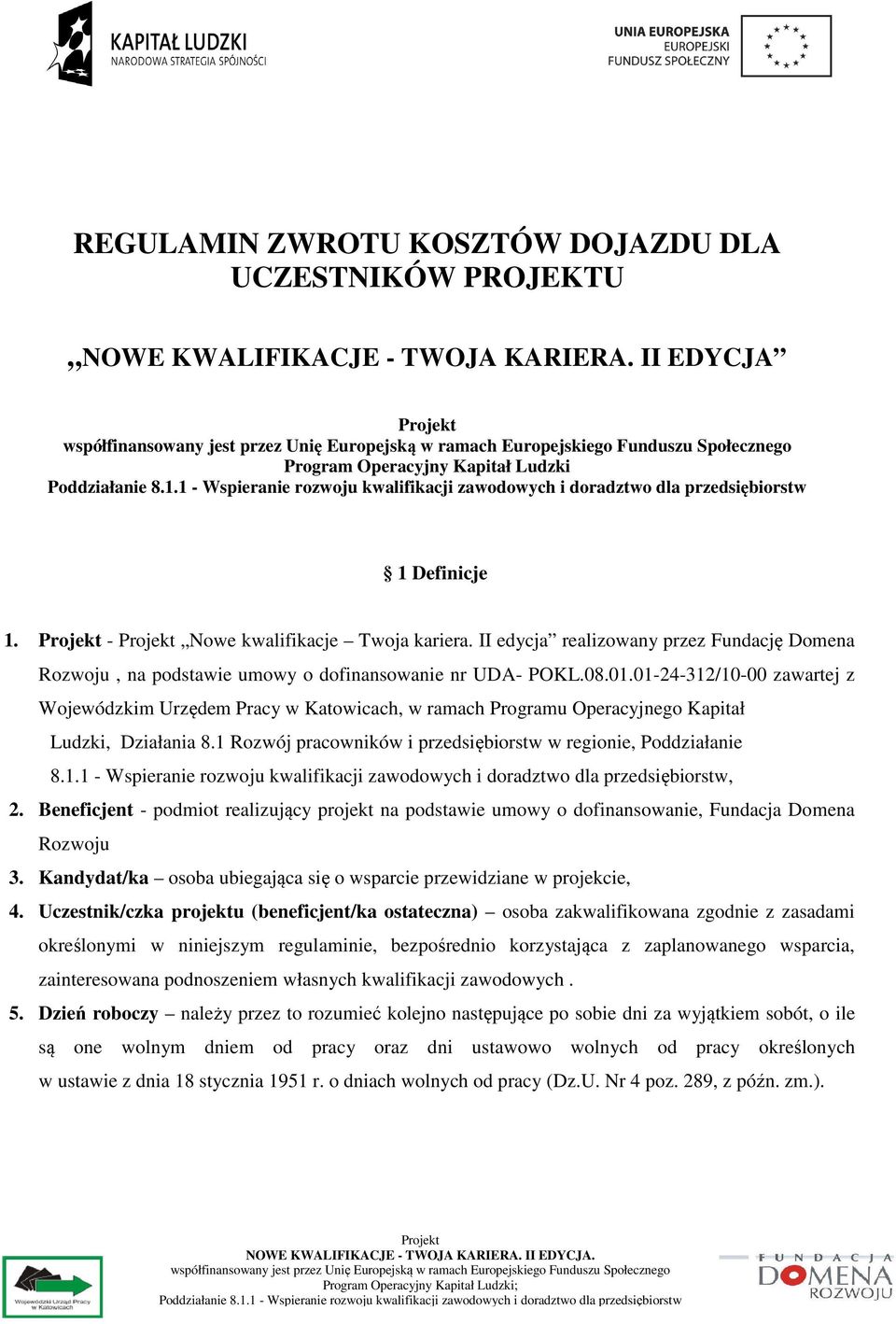 01-24-312/10-00 zawartej z Wojewódzkim Urzędem Pracy w Katowicach, w ramach Programu Operacyjnego Kapitał Ludzki, Działania 8.1 Rozwój pracowników i przedsiębiorstw w regionie, Poddziałanie 8.1.1 - Wspieranie rozwoju kwalifikacji zawodowych i doradztwo dla przedsiębiorstw, 2.