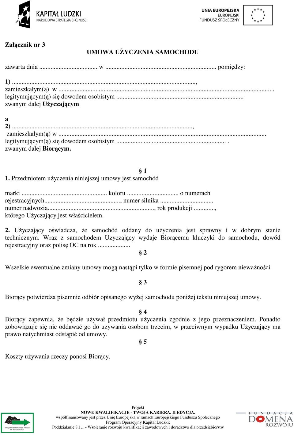 2. Użyczający oświadcza, że samochód oddany do użyczenia jest sprawny i w dobrym stanie technicznym.