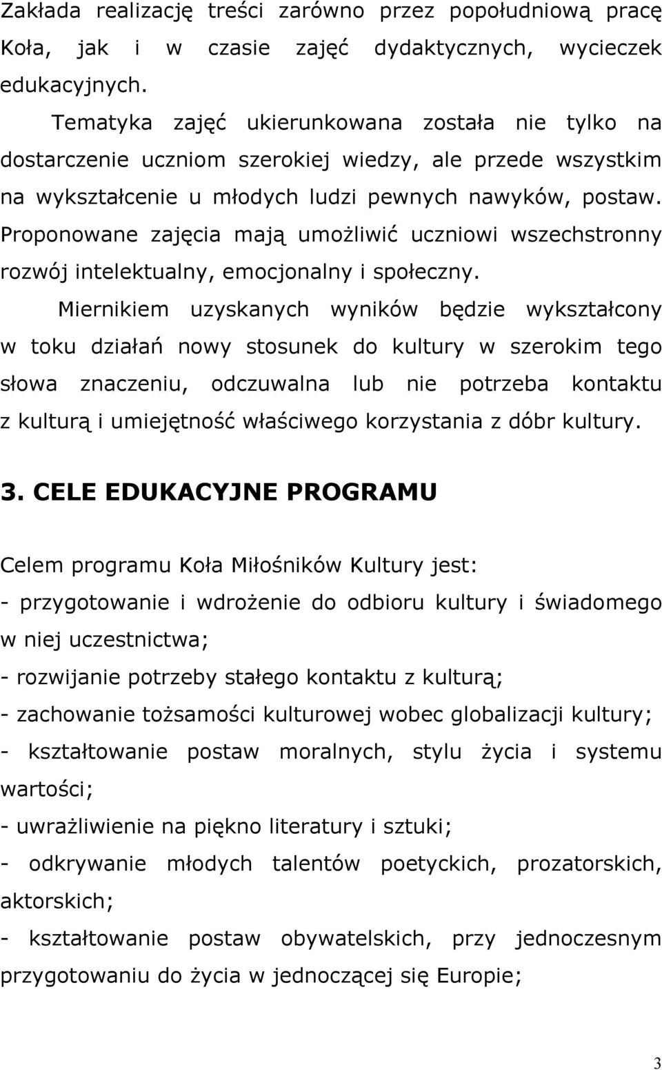 Proponowane zajęcia mają umożliwić uczniowi wszechstronny rozwój intelektualny, emocjonalny i społeczny.