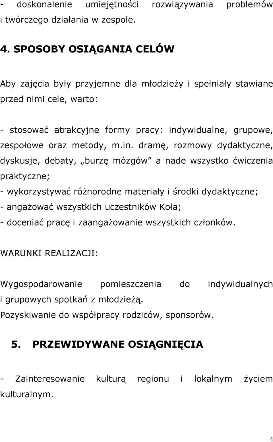 in. dramę, rozmowy dydaktyczne, dyskusje, debaty, burzę mózgów a nade wszystko ćwiczenia praktyczne; - wykorzystywać różnorodne materiały i środki dydaktyczne; - angażować wszystkich uczestników