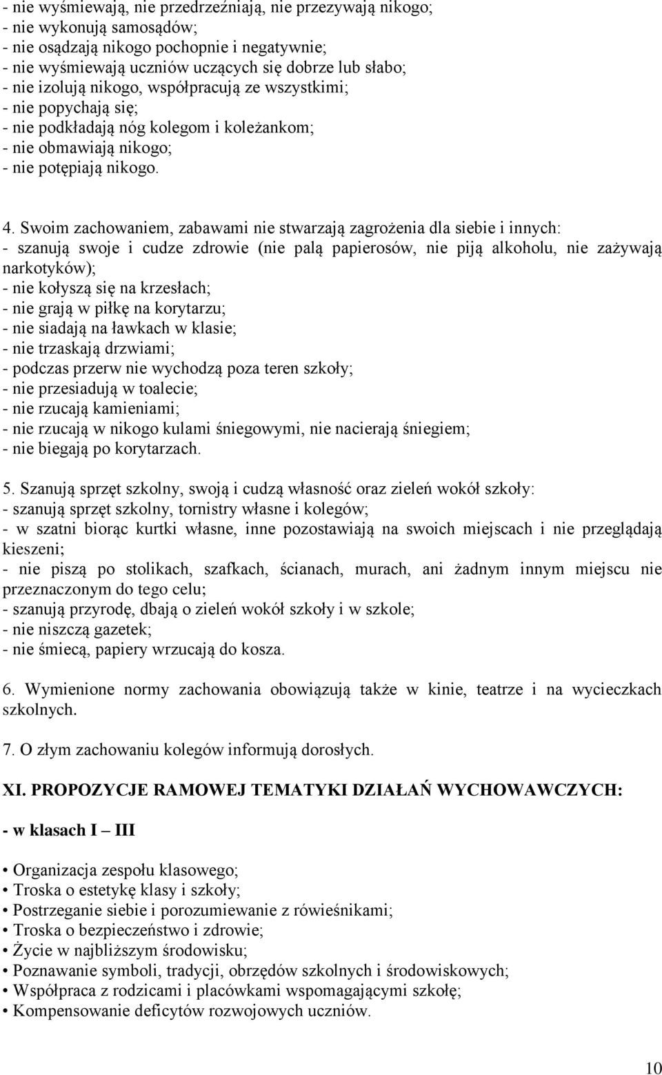 Swoim zachowaniem, zabawami nie stwarzają zagrożenia dla siebie i innych: - szanują swoje i cudze zdrowie (nie palą papierosów, nie piją alkoholu, nie zażywają narkotyków); - nie kołyszą się na