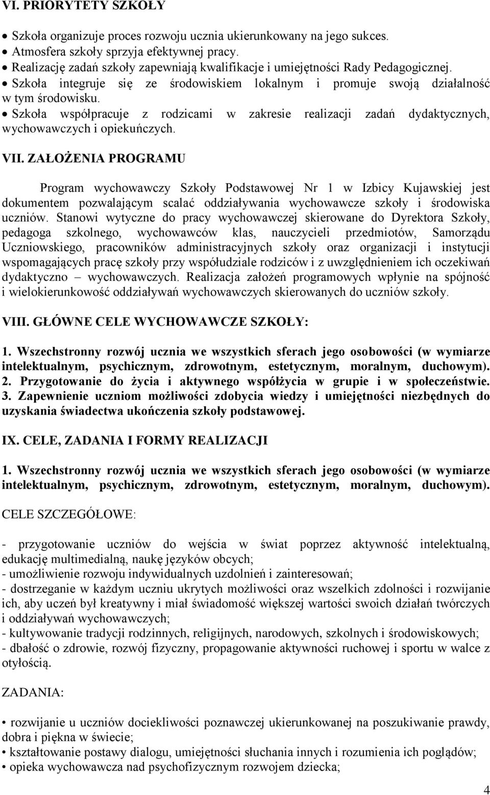 Szkoła współpracuje z rodzicami w zakresie realizacji zadań dydaktycznych, wychowawczych i opiekuńczych. VII.