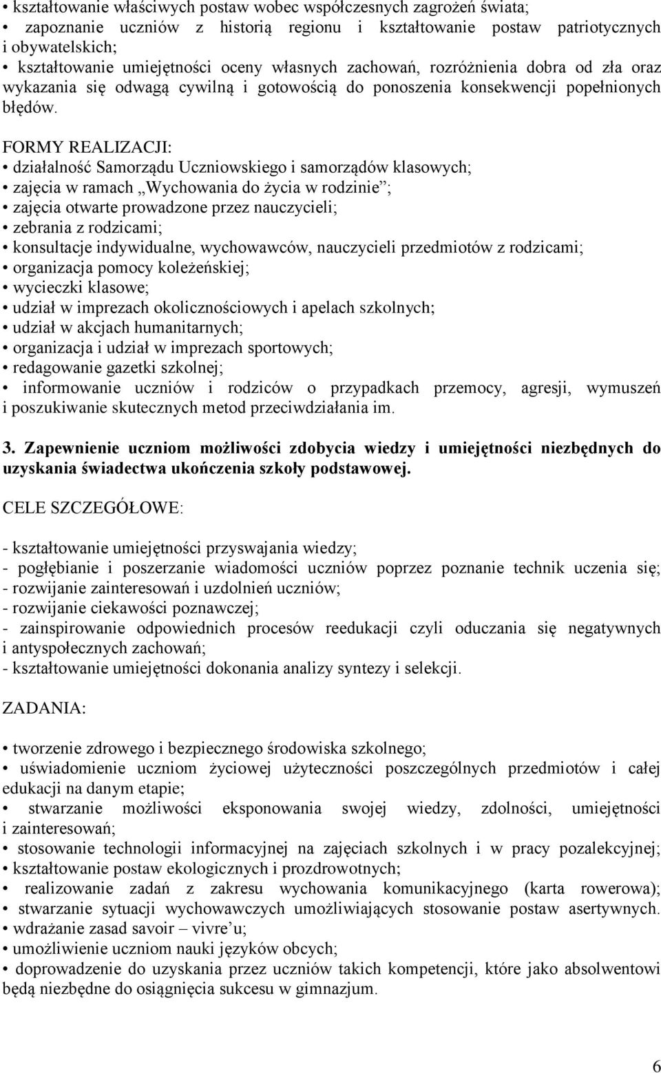 FORMY REALIZACJI: działalność Samorządu Uczniowskiego i samorządów klasowych; zajęcia w ramach Wychowania do życia w rodzinie ; zajęcia otwarte prowadzone przez nauczycieli; zebrania z rodzicami;