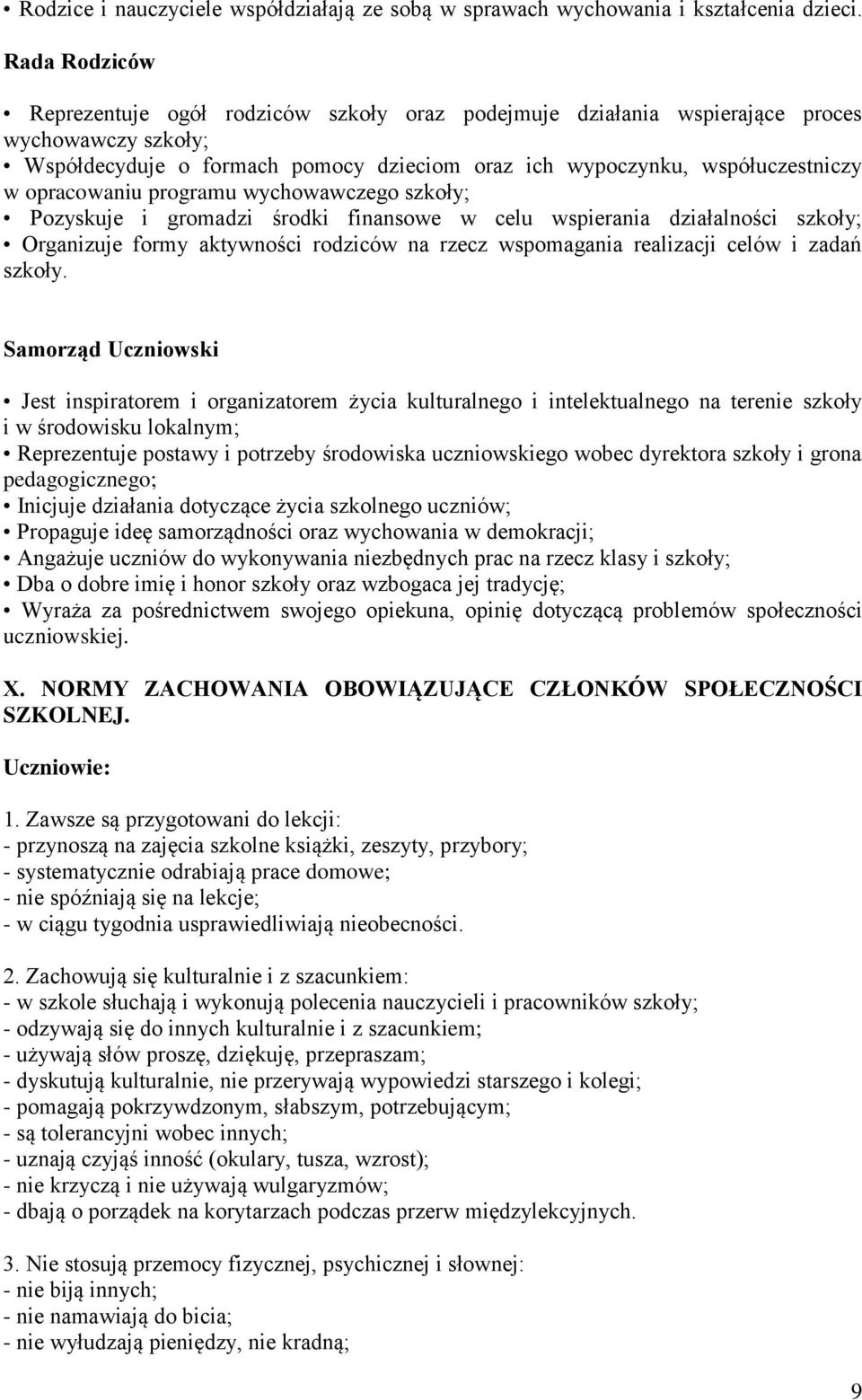 opracowaniu programu wychowawczego szkoły; Pozyskuje i gromadzi środki finansowe w celu wspierania działalności szkoły; Organizuje formy aktywności rodziców na rzecz wspomagania realizacji celów i