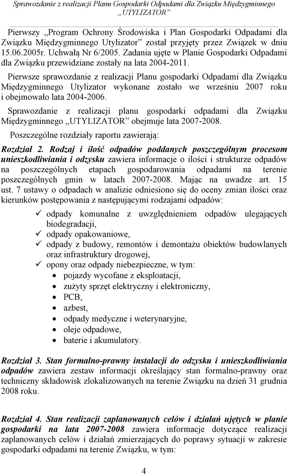 Pierwsze sprawozdanie z realizacji Planu gospodarki Odpadami dla Związku Międzygminnego Utylizator wykonane zostało we wrześniu 2007 roku i obejmowało lata 2004-2006.