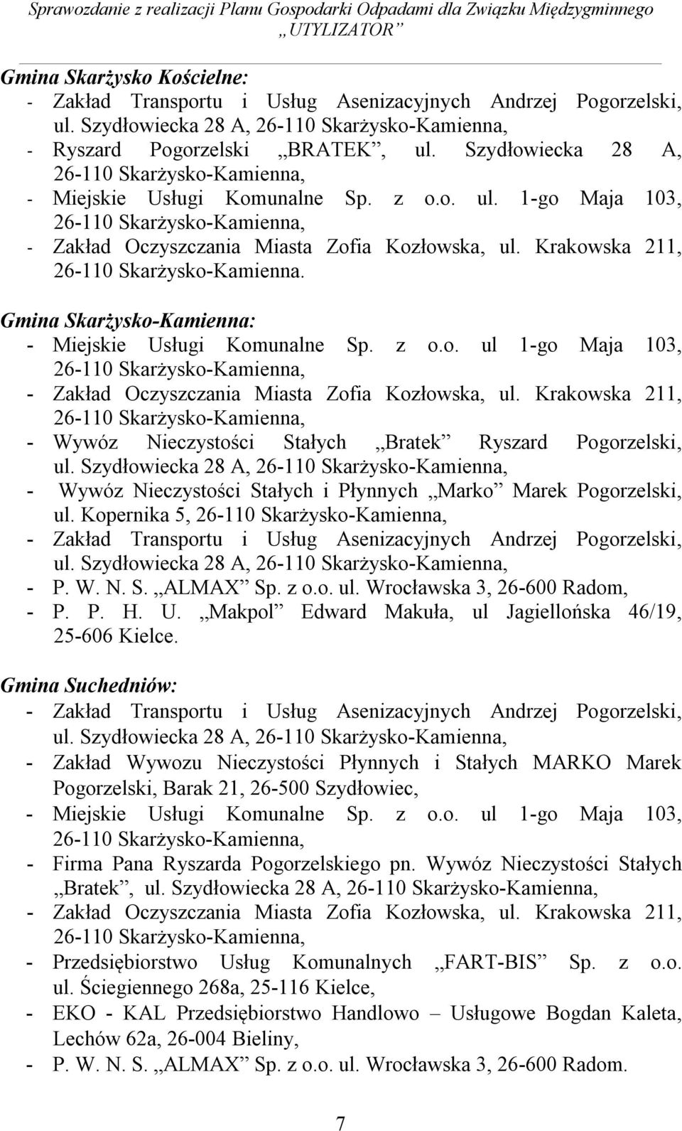 Krakowska 211, 26-110 Skarżysko-. Gmina Skarżysko-: - Miejskie Usługi Komunalne Sp. z o.o. ul 1-go Maja 103, 26-110 Skarżysko-, - Zakład Oczyszczania Miasta Zofia Kozłowska, ul.