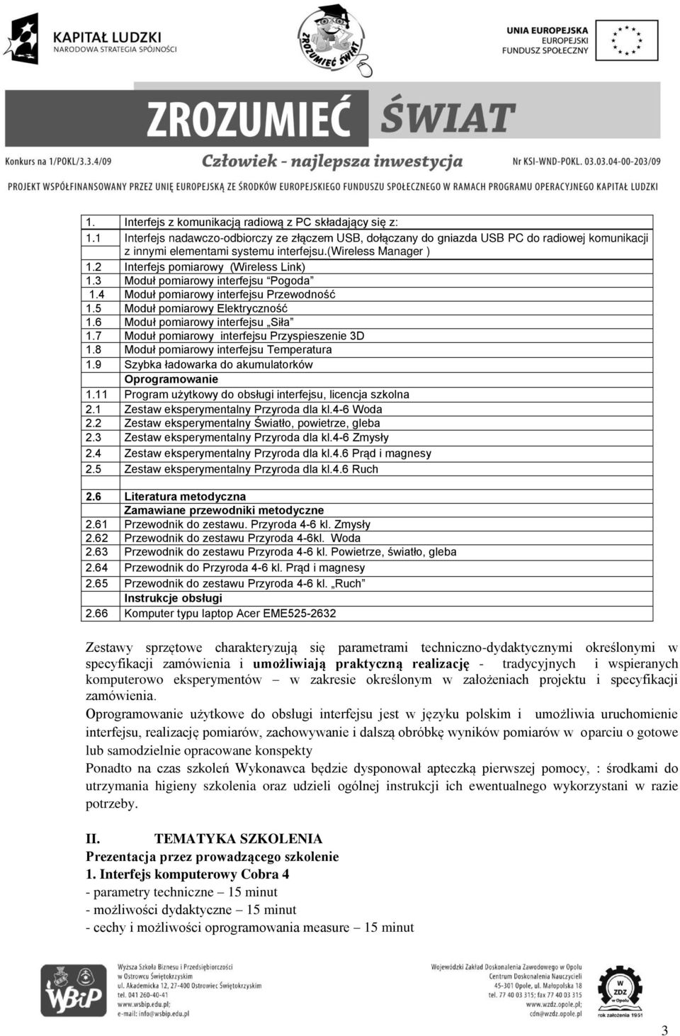 6 Moduł pomiarowy interfejsu Siła 1.7 Moduł pomiarowy interfejsu Przyspieszenie 3D 1.8 Moduł pomiarowy interfejsu Temperatura 1.9 Szybka ładowarka do akumulatorków Oprogramowanie 1.