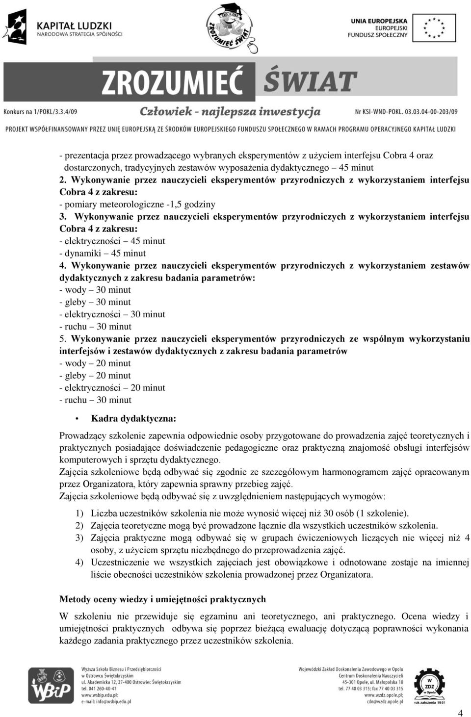 Wykonywanie przez nauczycieli eksperymentów przyrodniczych z wykorzystaniem interfejsu Cobra 4 z zakresu: - elektryczności 45 minut - dynamiki 45 minut 4.