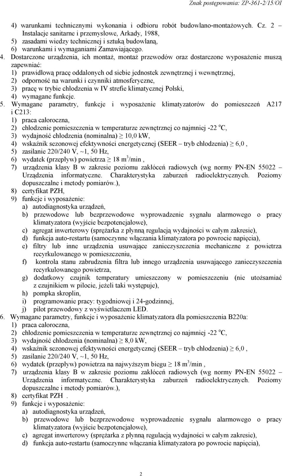 Dostarczone urządzenia, ich montaż, montaż przewodów oraz dostarczone wyposażenie muszą zapewniać: 1) prawidłową pracę oddalonych od siebie jednostek zewnętrznej i wewnętrznej, 2) odporność na