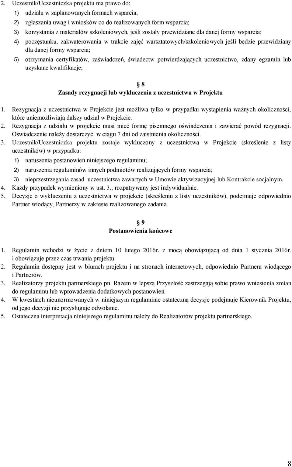 otrzymania certyfikatów, zaświadczeń, świadectw potwierdzających uczestnictwo, zdany egzamin lub uzyskane kwalifikacje; 8 Zasady rezygnacji lub wykluczenia z uczestnictwa w Projektu 1.