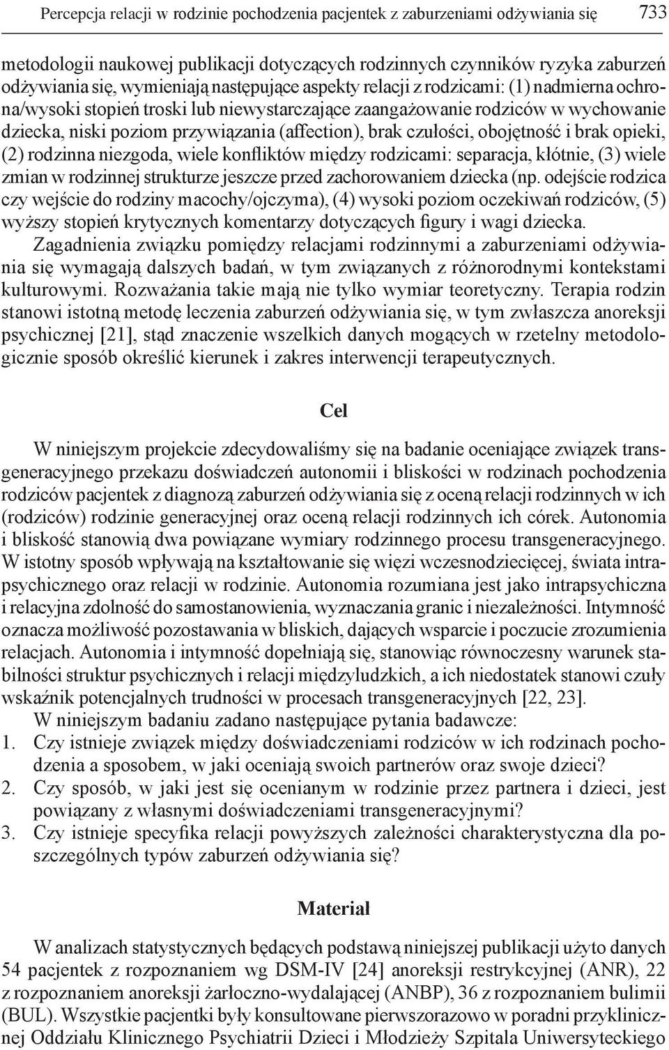 czułości, obojętność i brak opieki, (2) rodzinna niezgoda, wiele konfliktów między rodzicami: separacja, kłótnie, (3) wiele zmian w rodzinnej strukturze jeszcze przed zachorowaniem dziecka (np.