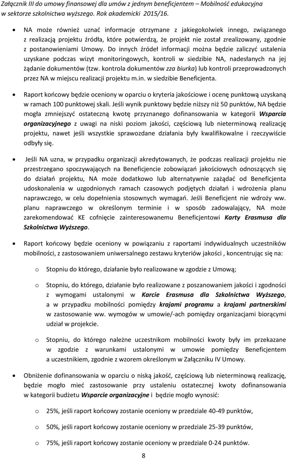 D innych źródeł infrmacji mżna będzie zaliczyć ustalenia uzyskane pdczas wizyt mnitringwych, kntrli w siedzibie NA, nadesłanych na jej żądanie dkumentów (tzw.