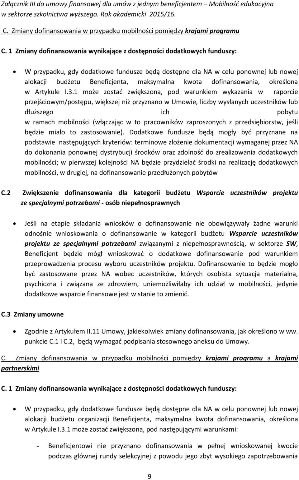 1 Zmiany dfinanswania wynikające z dstępnści ddatkwych funduszy: W przypadku, gdy ddatkwe fundusze będą dstępne dla NA w celu pnwnej lub nwej alkacji budżetu Beneficjenta, maksymalna kwta