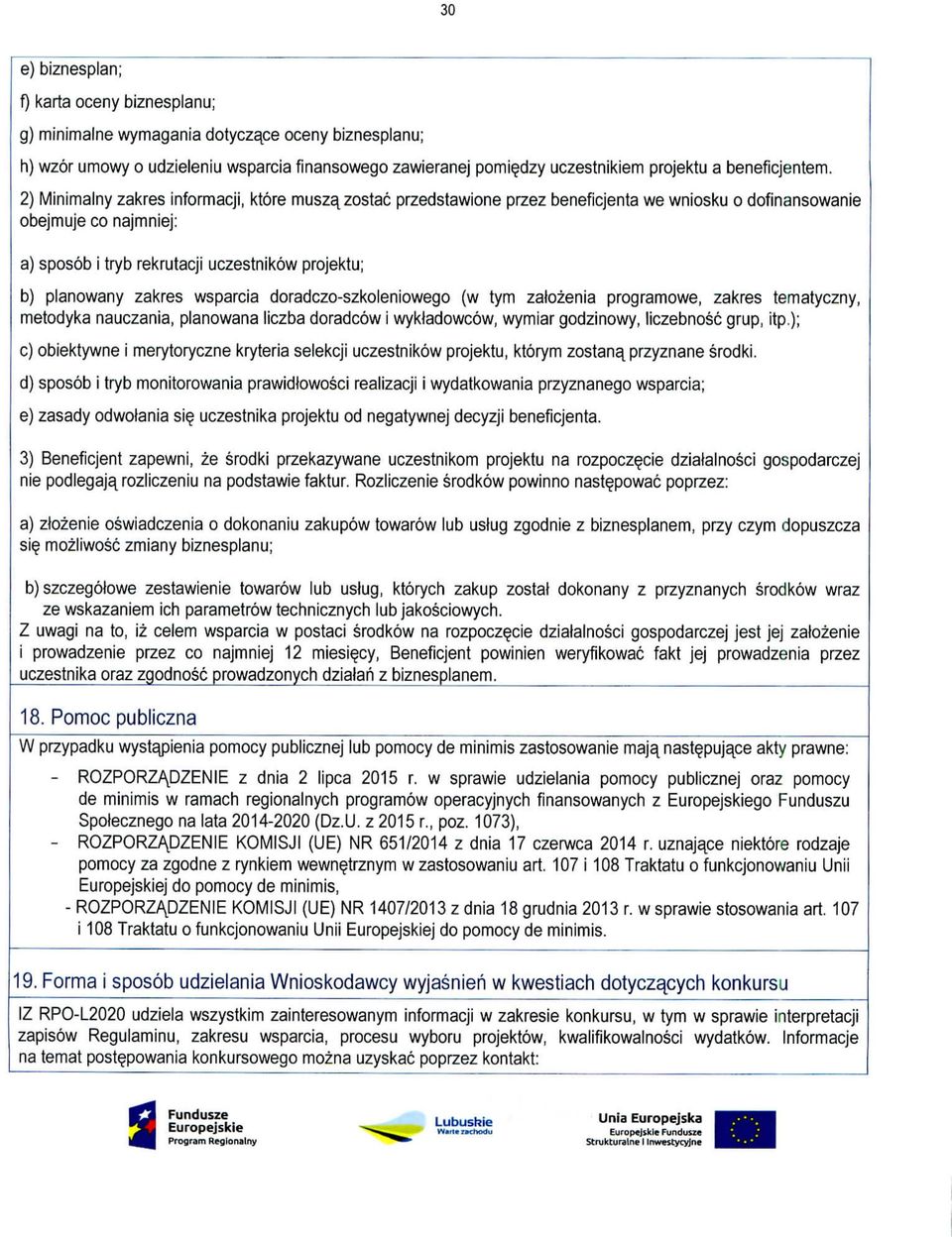 2) Minimalny zakres informacji, ktore musza^zostac przedstawione przez beneficjenta we wniosku o dofinansowanie obejmuje co najmniej: a) sposob i tryb rekrutacji uczestnikow projektu; b) planowany