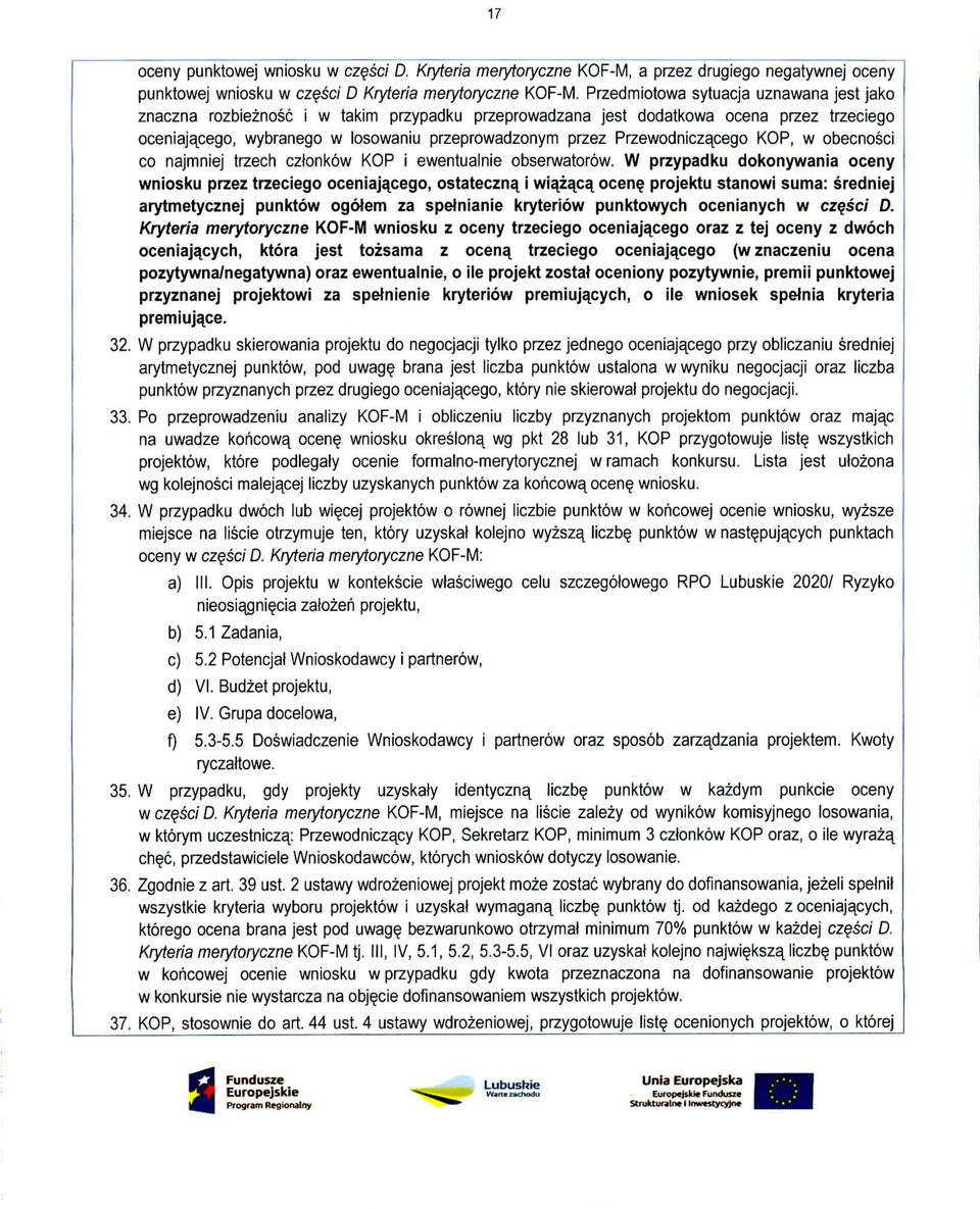 Przewodniczacego KOP, w obecnosci co najmniej trzech czbnkow KOP i ewentualnie obserwatorow. W przypadku dokonywania oceny wniosku przez trzeciego oceniajacego, ostateczna^ i wiazacq ocen?