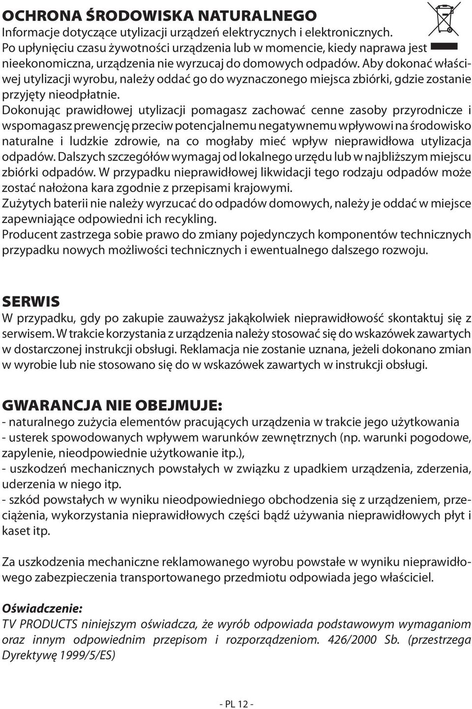 Aby dokonać właściwej utylizacji wyrobu, należy oddać go do wyznaczonego miejsca zbiórki, gdzie zostanie przyjęty nieodpłatnie.