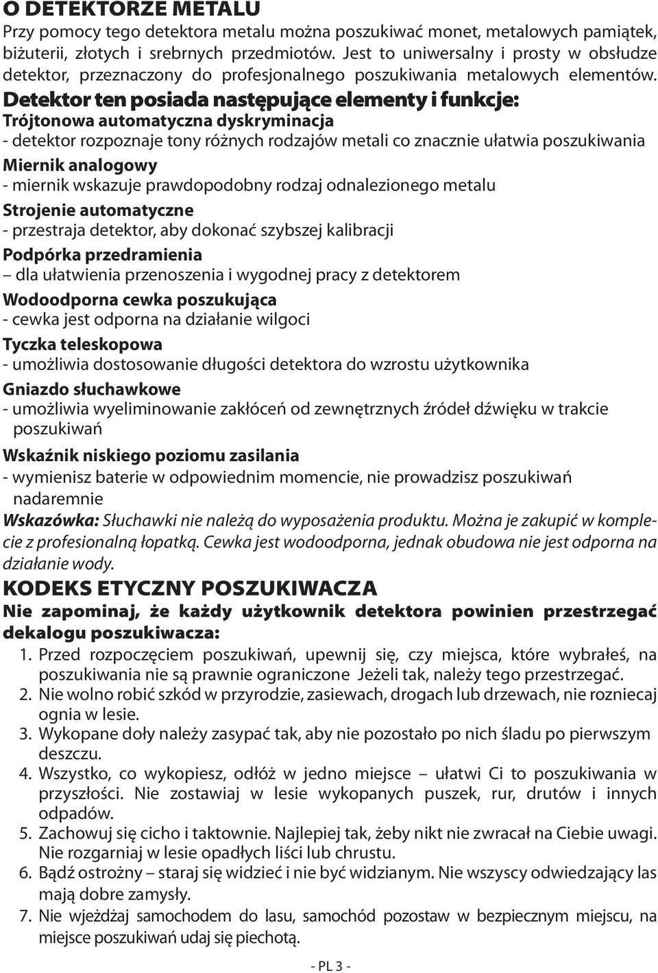 Detektor ten posiada następujące elementy i funkcje: Trójtonowa automatyczna dyskryminacja - detektor rozpoznaje tony różnych rodzajów metali co znacznie ułatwia poszukiwania Miernik analogowy -