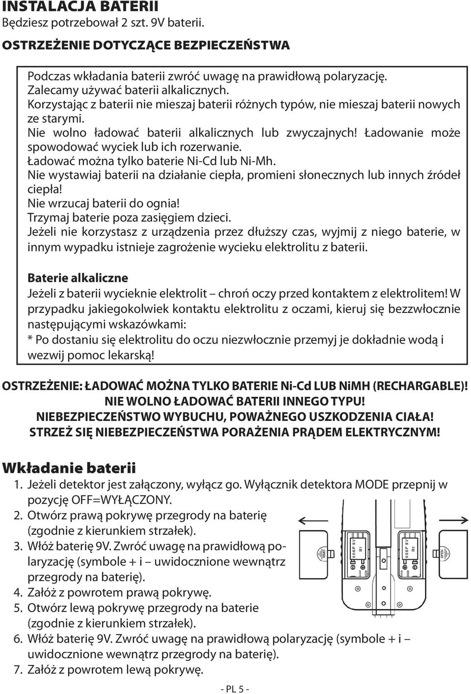 Ładowanie może spowodować wyciek lub ich rozerwanie. Ładować można tylko baterie Ni-Cd lub Ni-Mh. Nie wystawiaj baterii na działanie ciepła, promieni słonecznych lub innych źródeł ciepła!
