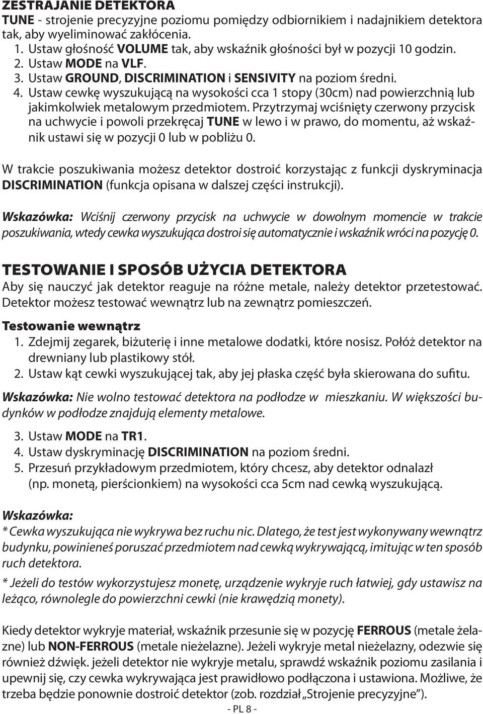 Ustaw cewkę wyszukującą na wysokości cca 1 stopy (30cm) nad powierzchnią lub jakimkolwiek metalowym przedmiotem.