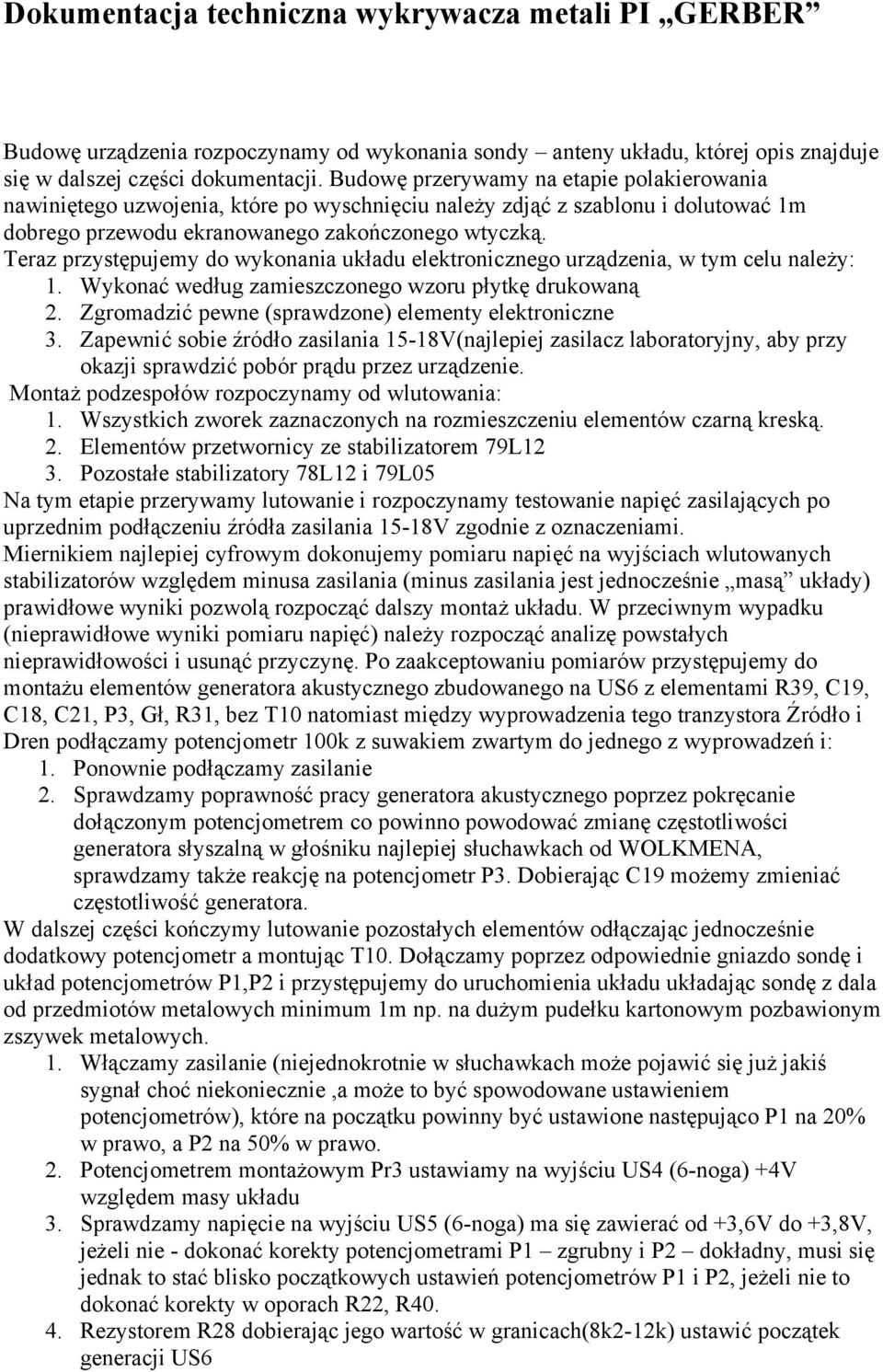 Teraz przystępujemy do wykonania układu elektronicznego urządzenia, w tym celu należy: 1. Wykonać według zamieszczonego wzoru płytkę drukowaną 2.