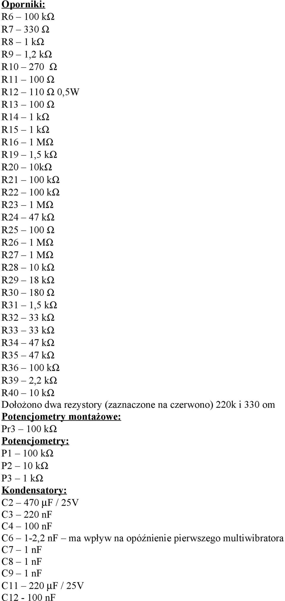 kω R40 10 kω Dołożono dwa rezystory (zaznaczone na czerwono) 220k i 330 om Potencjometry montażowe: Pr3 100 kω Potencjometry: P1 100 kω P2 10 kω P3 1 kω