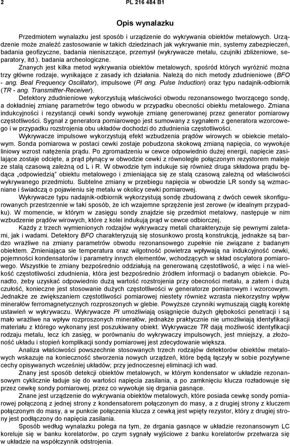 separatory, itd.). badania archeologiczne. Znanych jest kilka metod wykrywania obiektów metalowych, spośród których wyróżnić można trzy główne rodzaje, wynikające z zasady ich działania.