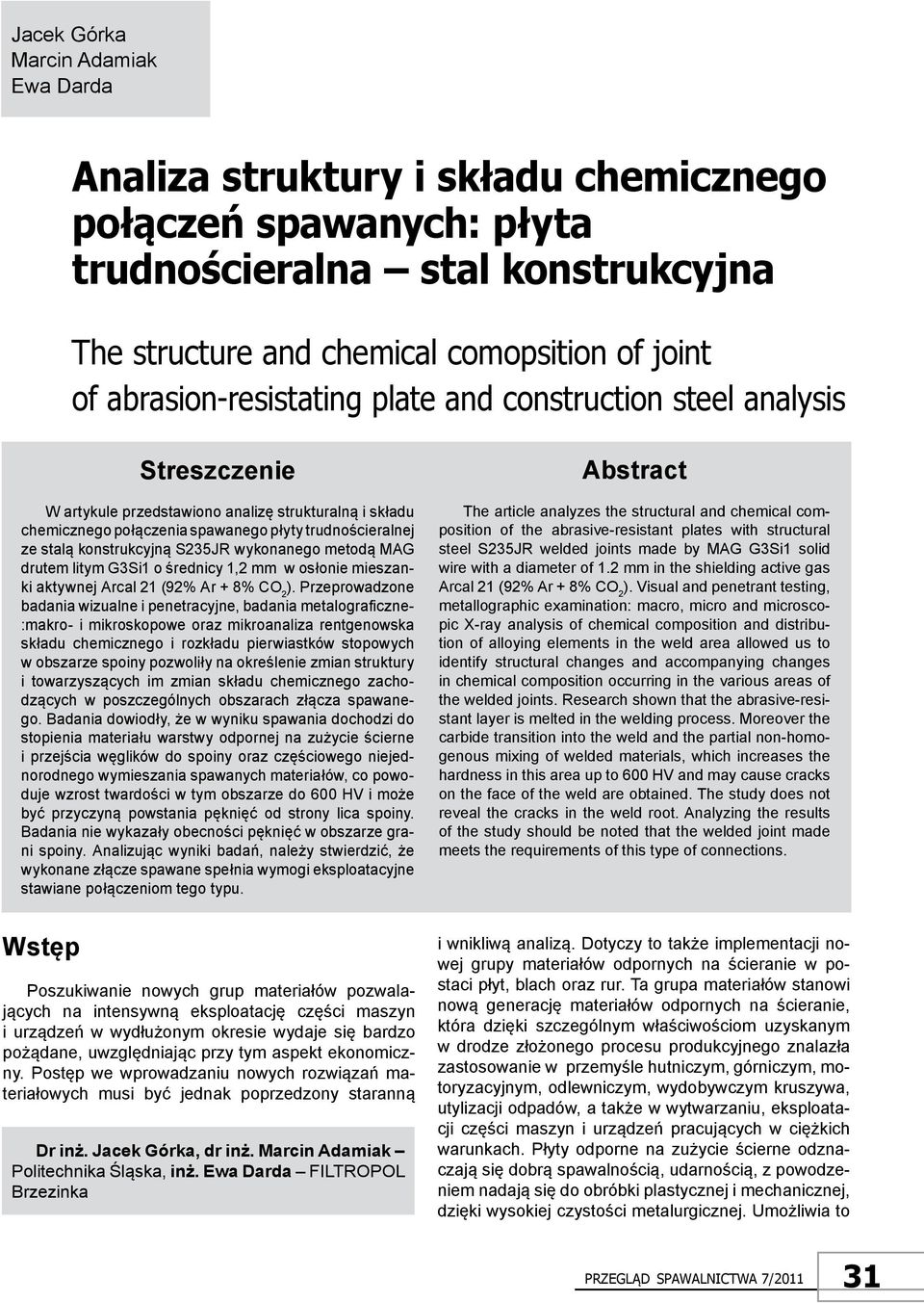 wykonanego metodą MAG drutem litym G3Si1 o średnicy 1,2 mm w osłonie mieszanki aktywnej Arcal 21 (92% Ar + 8% Co 2 ).