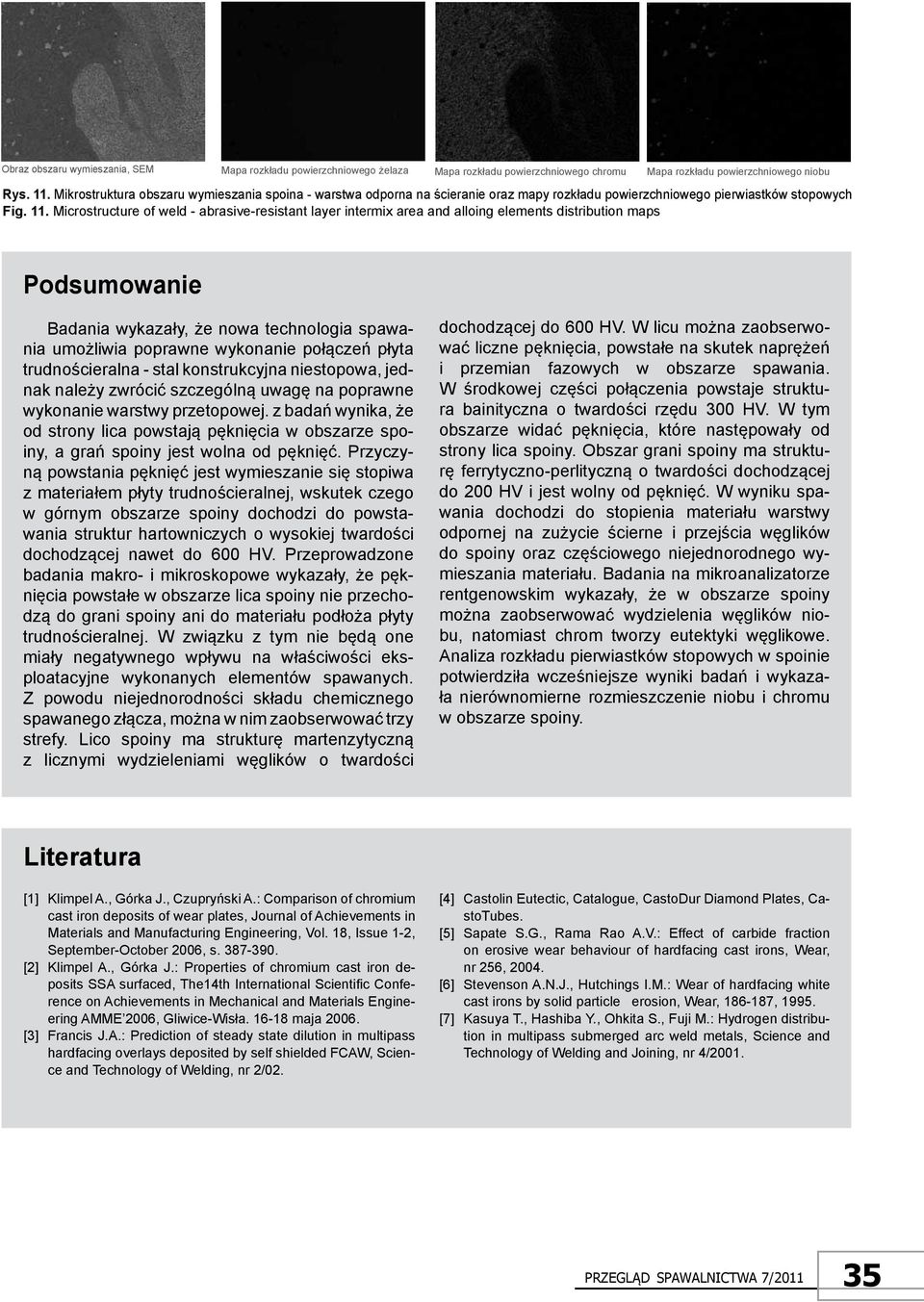 Microstructure of weld - abrasive-resistant layer intermix area and alloing elements distribution maps Podsumowanie Badania wykazały, że nowa technologia spawania umożliwia poprawne wykonanie