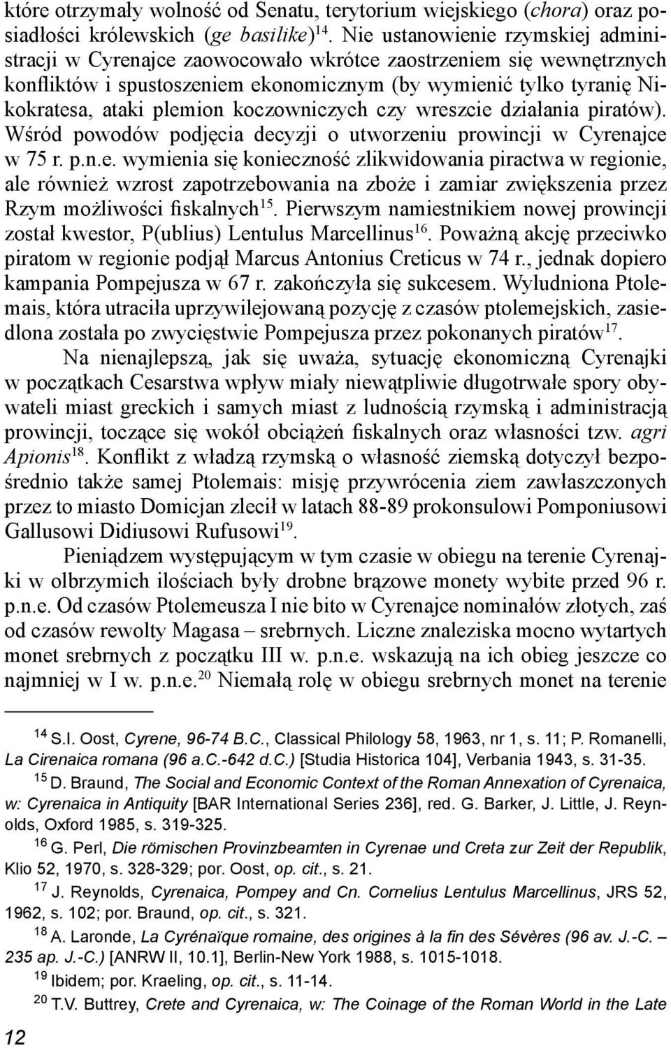 koczowniczych czy wreszcie działania piratów). Wśród powodów podjęcia decyzji o utworzeniu prowincji w Cyrenajce w 75 r. p.n.e. wymienia się konieczność zlikwidowania piractwa w regionie, ale również wzrost zapotrzebowania na zboże i zamiar zwiększenia przez Rzym możliwości fiskalnych 15.