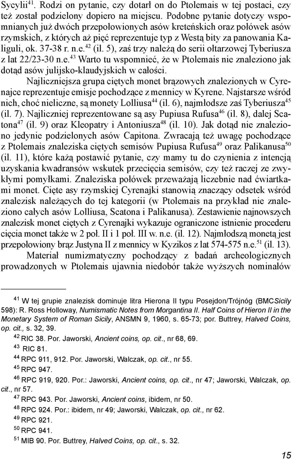 5), zaś trzy należą do serii ołtarzowej Tyberiusza z lat 22/2330 n.e. 43 Warto tu wspomnieć, że w Ptolemais nie znaleziono jak dotąd asów julijskoklaudyjskich w całości.