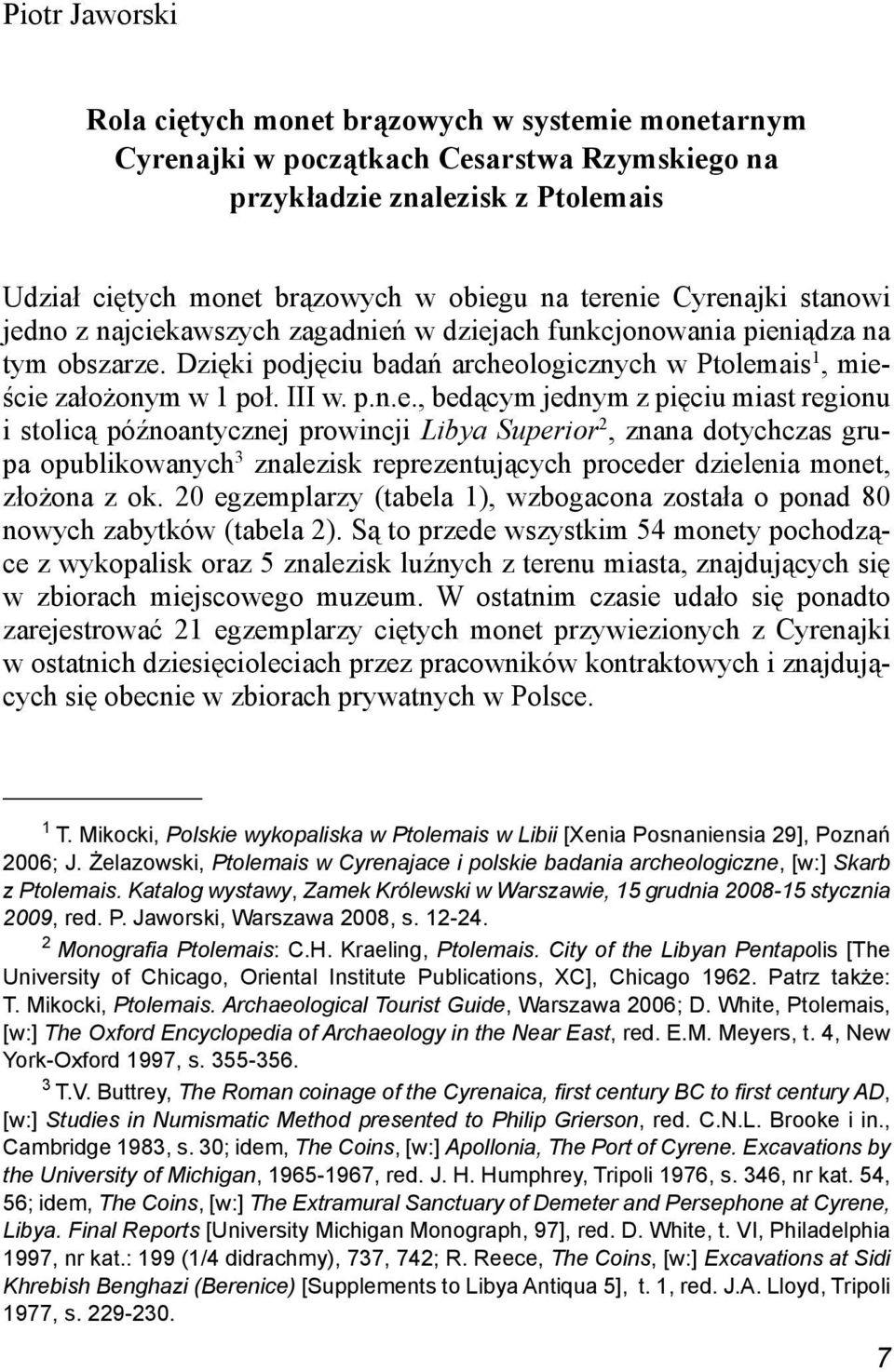 bedącym jednym z pięciu miast regionu i stolicą późnoantycznej prowincji Libya Superior 2, znana dotychczas grupa opublikowanych 3 znalezisk reprezentujących proceder dzielenia monet, złożona z ok.
