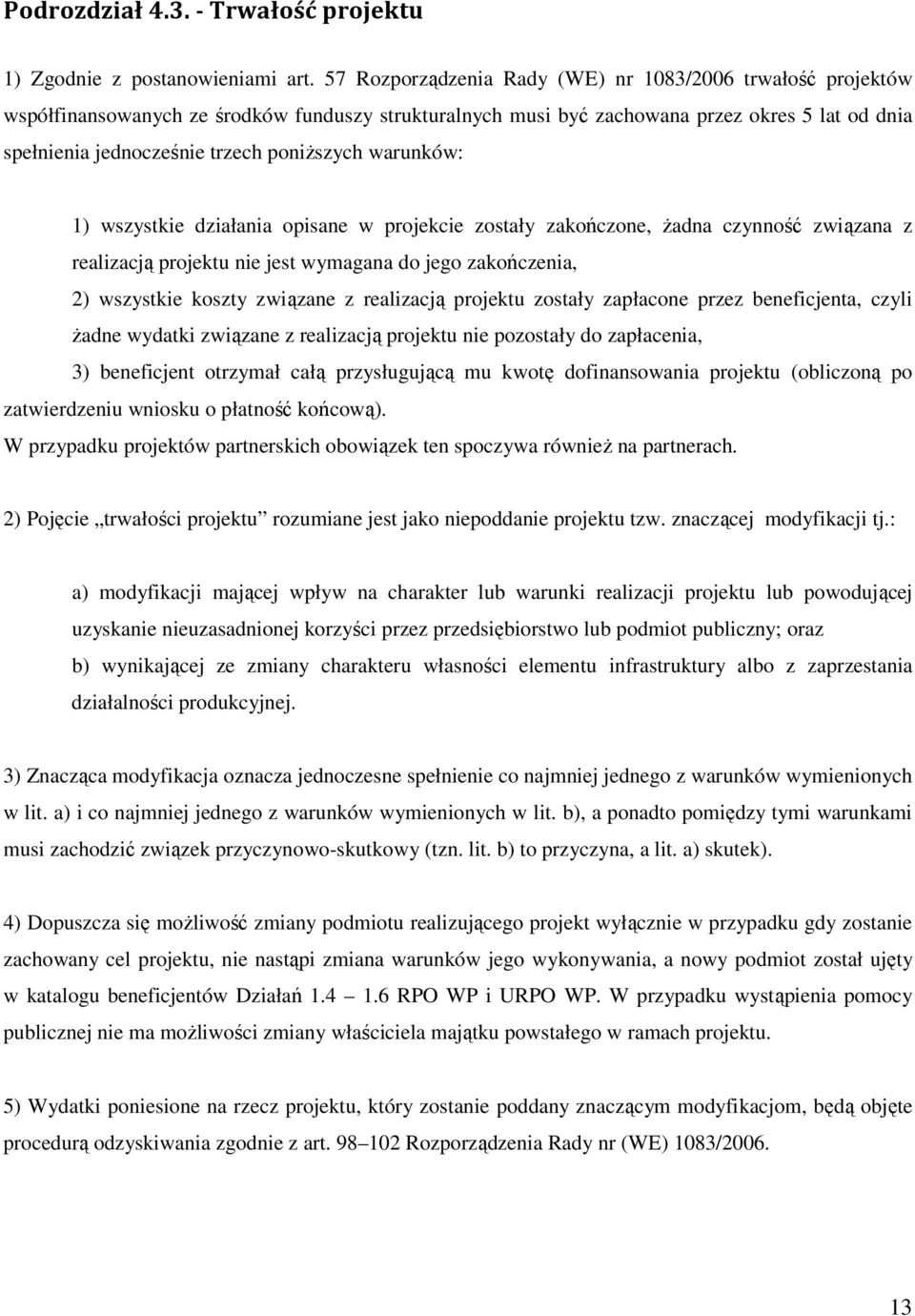 poniŝszych warunków: 1) wszystkie działania opisane w projekcie zostały zakończone, Ŝadna czynność związana z realizacją projektu nie jest wymagana do jego zakończenia, 2) wszystkie koszty związane z