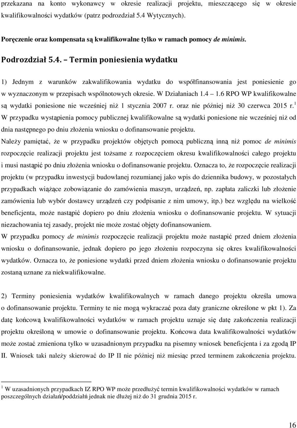 Termin poniesienia wydatku 1) Jednym z warunków zakwalifikowania wydatku do współfinansowania jest poniesienie go w wyznaczonym w przepisach wspólnotowych okresie. W Działaniach 1.4 1.