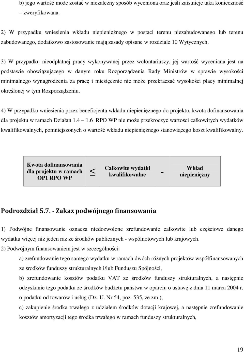 3) W przypadku nieodpłatnej pracy wykonywanej przez wolontariuszy, jej wartość wyceniana jest na podstawie obowiązującego w danym roku Rozporządzenia Rady Ministrów w sprawie wysokości minimalnego