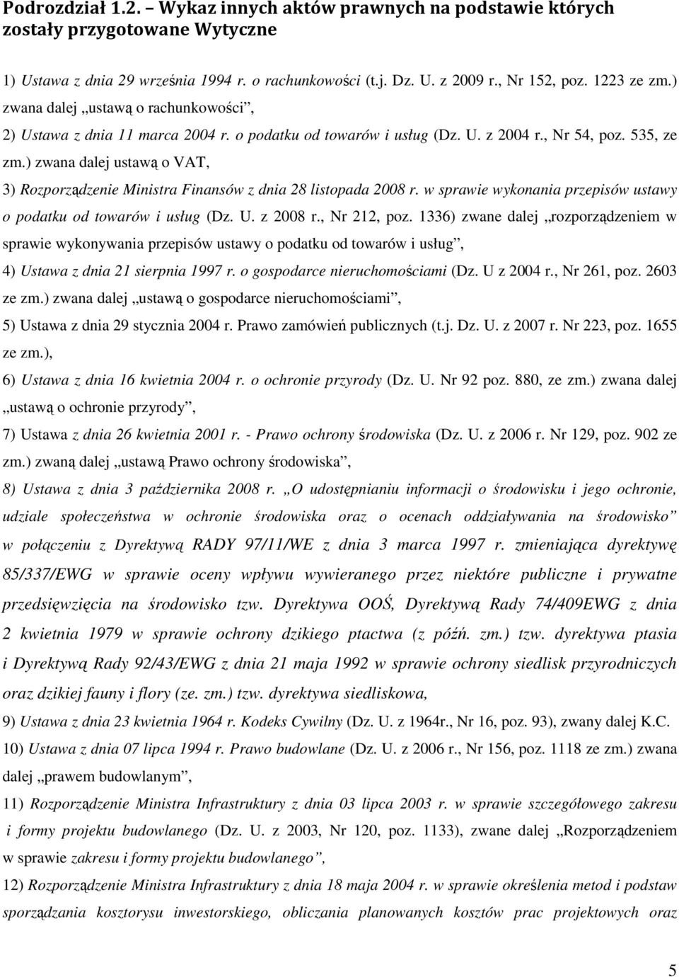 ) zwana dalej ustawą o VAT, 3) Rozporządzenie Ministra Finansów z dnia 28 listopada 2008 r. w sprawie wykonania przepisów ustawy o podatku od towarów i usług (Dz. U. z 2008 r., Nr 212, poz.