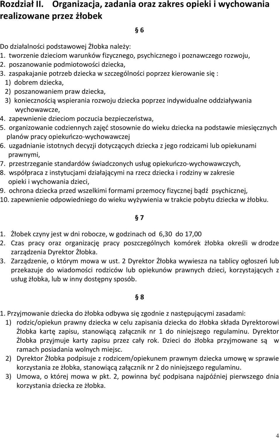 zaspakajanie potrzeb dziecka w szczególności poprzez kierowanie się : 1) dobrem dziecka, 2) poszanowaniem praw dziecka, 3) koniecznością wspierania rozwoju dziecka poprzez indywidualne oddziaływania