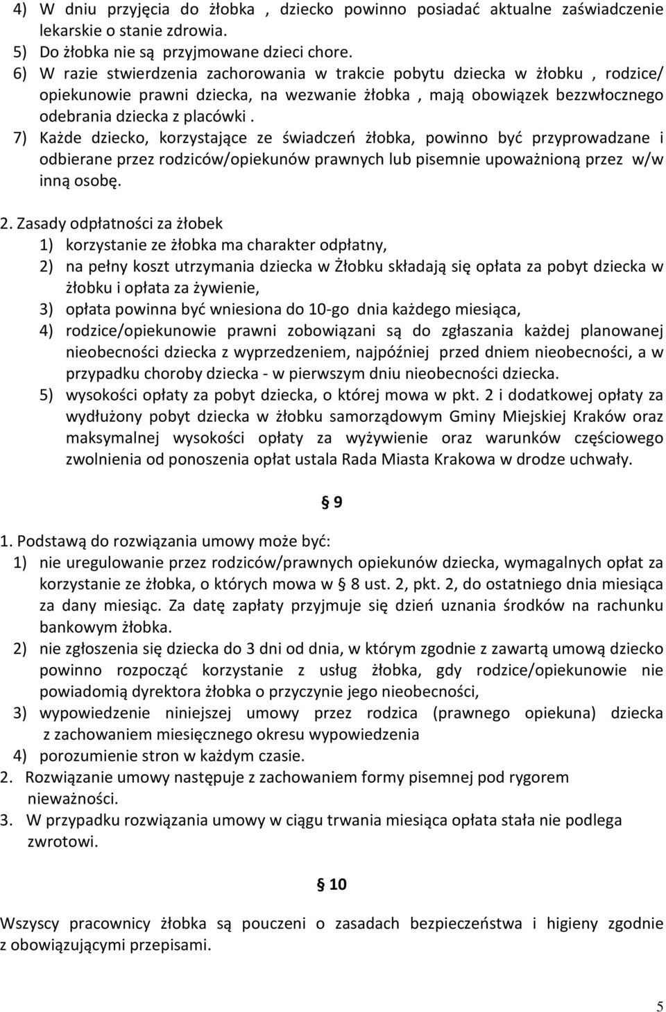 7) Każde dziecko, korzystające ze świadczeń żłobka, powinno być przyprowadzane i odbierane przez rodziców/opiekunów prawnych lub pisemnie upoważnioną przez w/w inną osobę. 2.