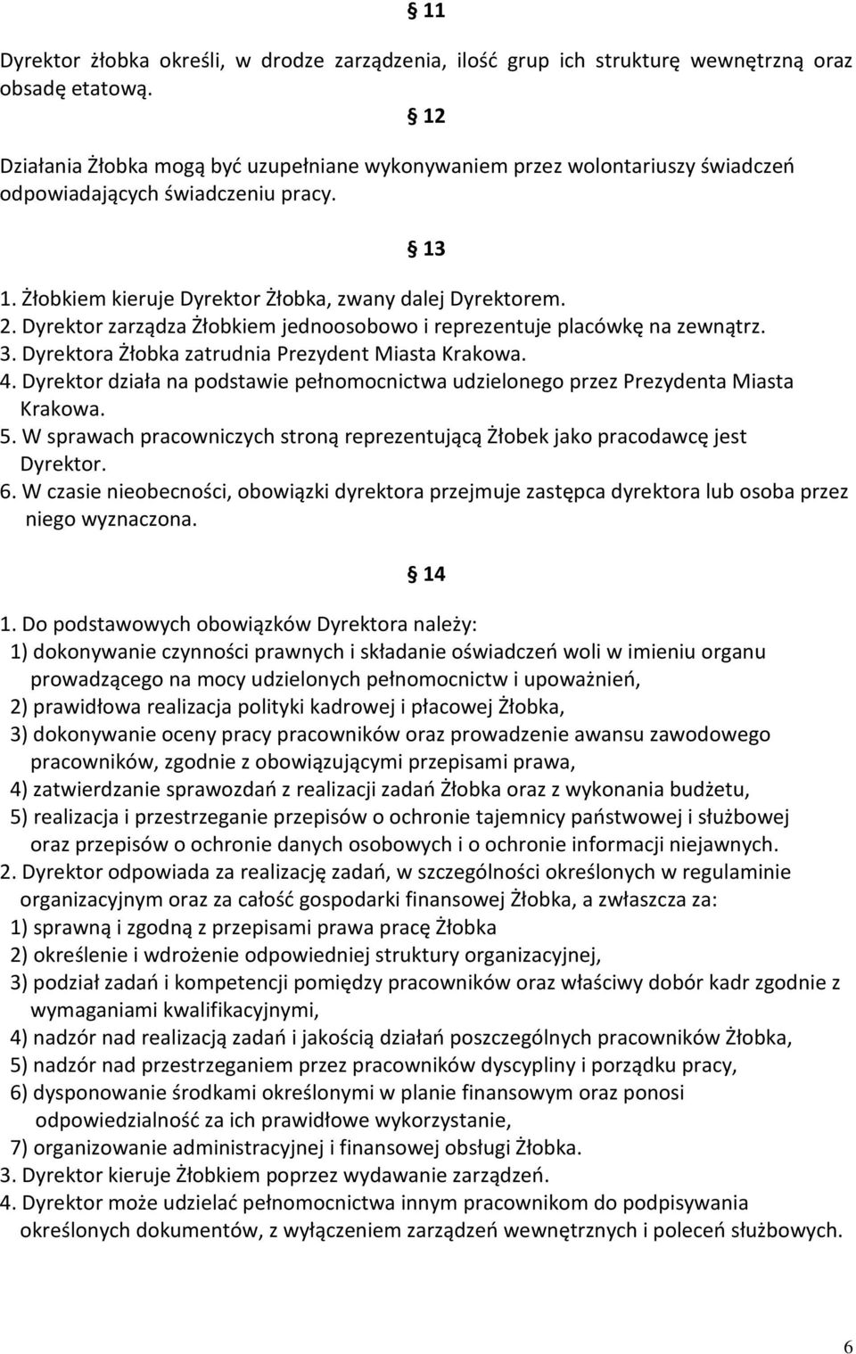 Dyrektor zarządza Żłobkiem jednoosobowo i reprezentuje placówkę na zewnątrz. 3. Dyrektora Żłobka zatrudnia Prezydent Miasta Krakowa. 4.