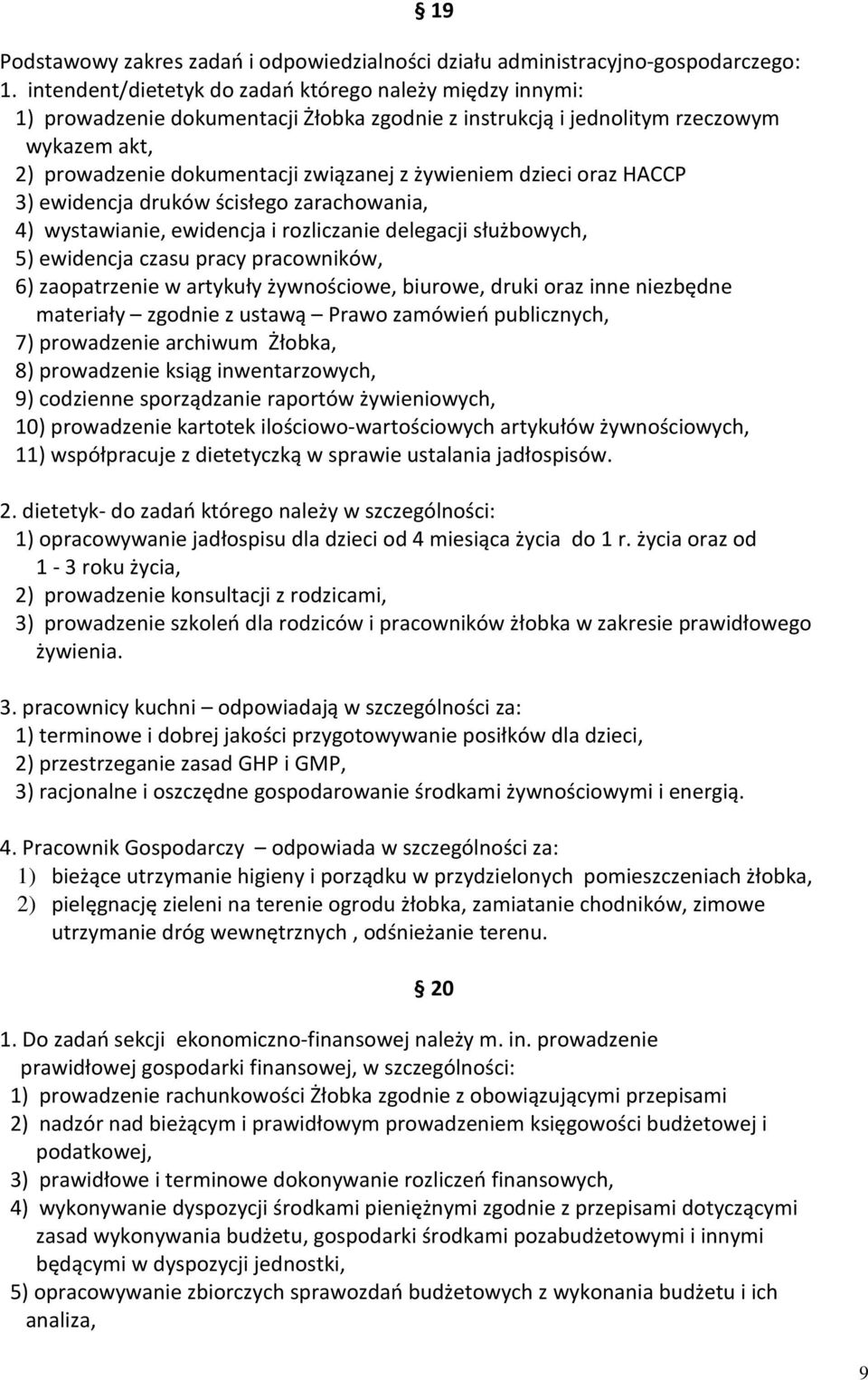 dzieci oraz HACCP 3) ewidencja druków ścisłego zarachowania, 4) wystawianie, ewidencja i rozliczanie delegacji służbowych, 5) ewidencja czasu pracy pracowników, 6) zaopatrzenie w artykuły