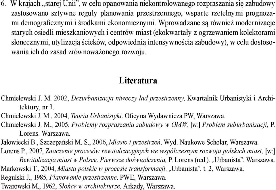 Wprowadzane są również modernizacje starych osiedli mieszkaniowych i centrów miast (ekokwartały z ogrzewaniem kolektorami słonecznymi, utylizacją ścieków, odpowiednią intensywnością zabudowy), w celu