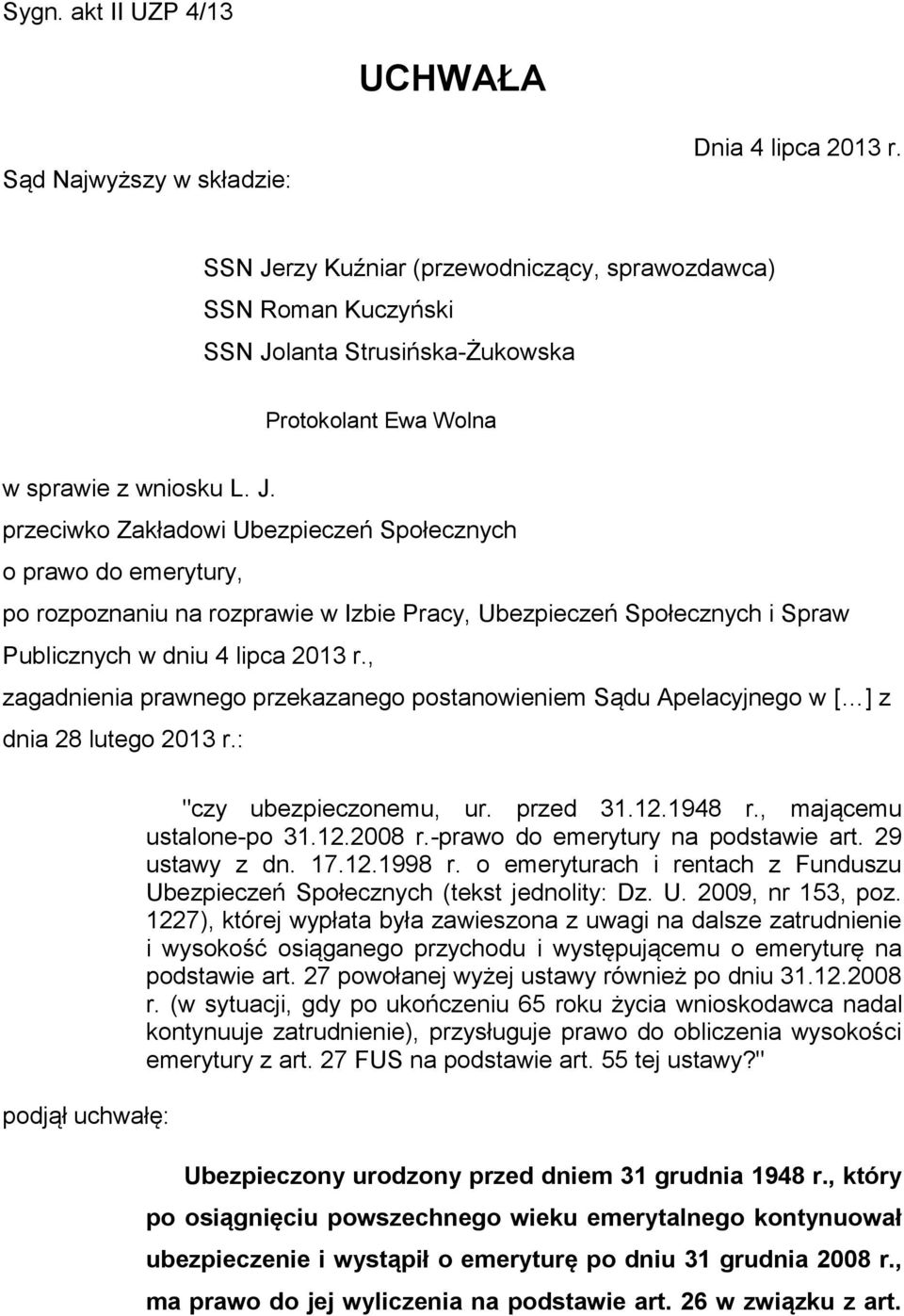 , zagadnienia prawnego przekazanego postanowieniem Sądu Apelacyjnego w [ ] z dnia 28 lutego 2013 r.: podjął uchwałę: "czy ubezpieczonemu, ur. przed 31.12.1948 r., mającemu ustalone-po 31.12.2008 r.